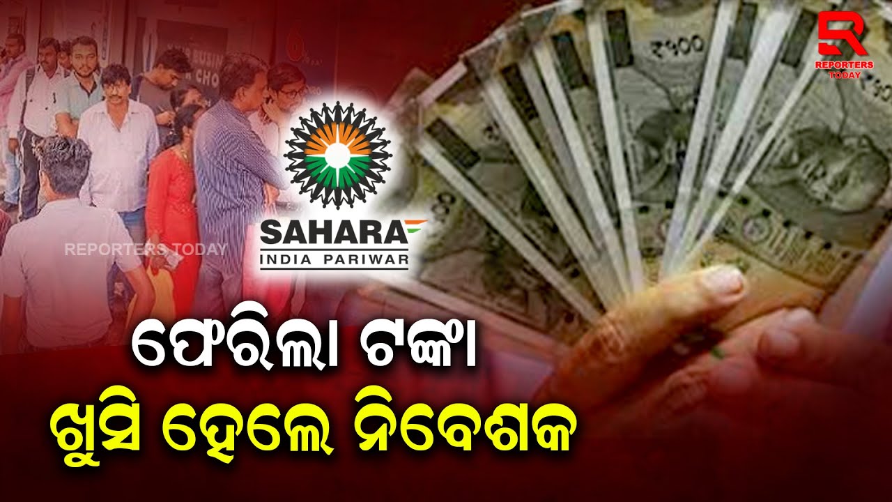 ଫେରିଲା ଟଙ୍କା ଖୁସି ହେଲେ ସାହାରା ନିବେଶକ