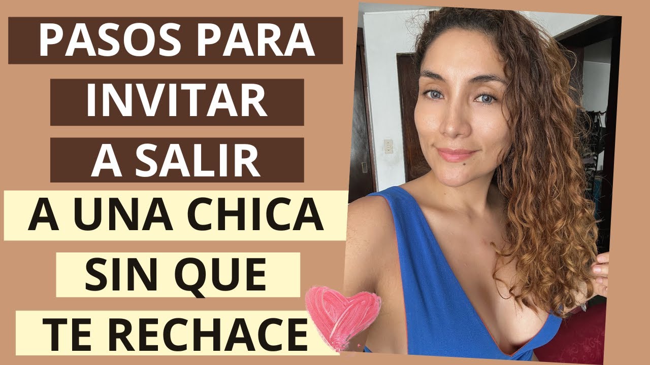 Pasos para invitar a una chica a salir SIN que te rechace (Pasos para pedirle una cita a una mujer)