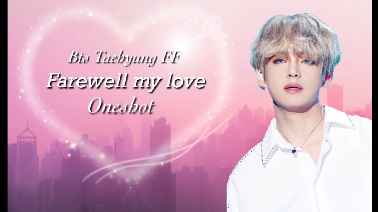 [ BTS Taehyung Oneshot FF] - Farewell My Love