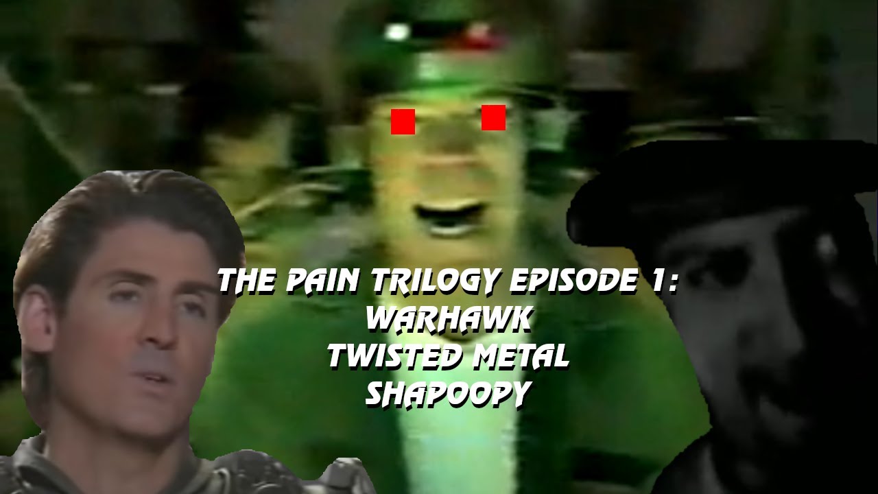 The Pain Trilogy Episode 1 - Warhawk/Twisted Metal: Shapoopy Edition