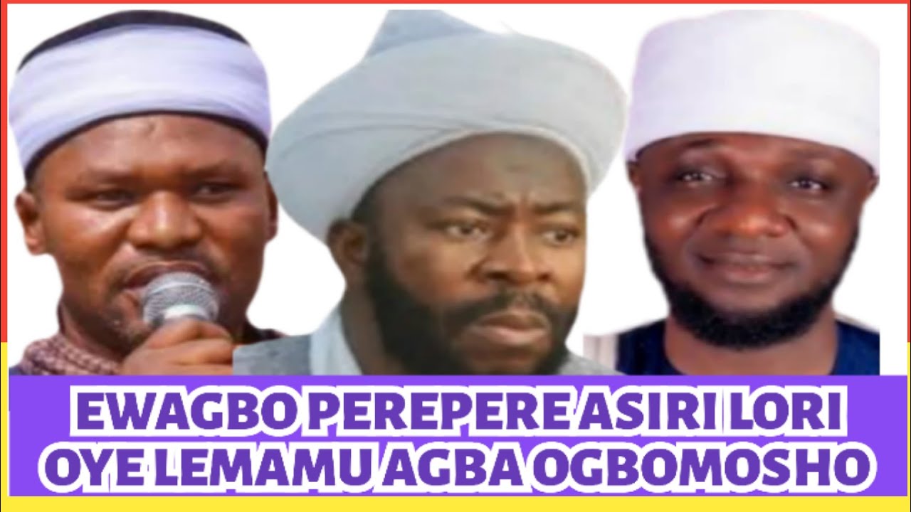 EWAGBO ASIRI NLA TUNTUN LORISIRISI LORI AWUYEWUYE OYE LEMAMU AGBA OGBOMOSHO.