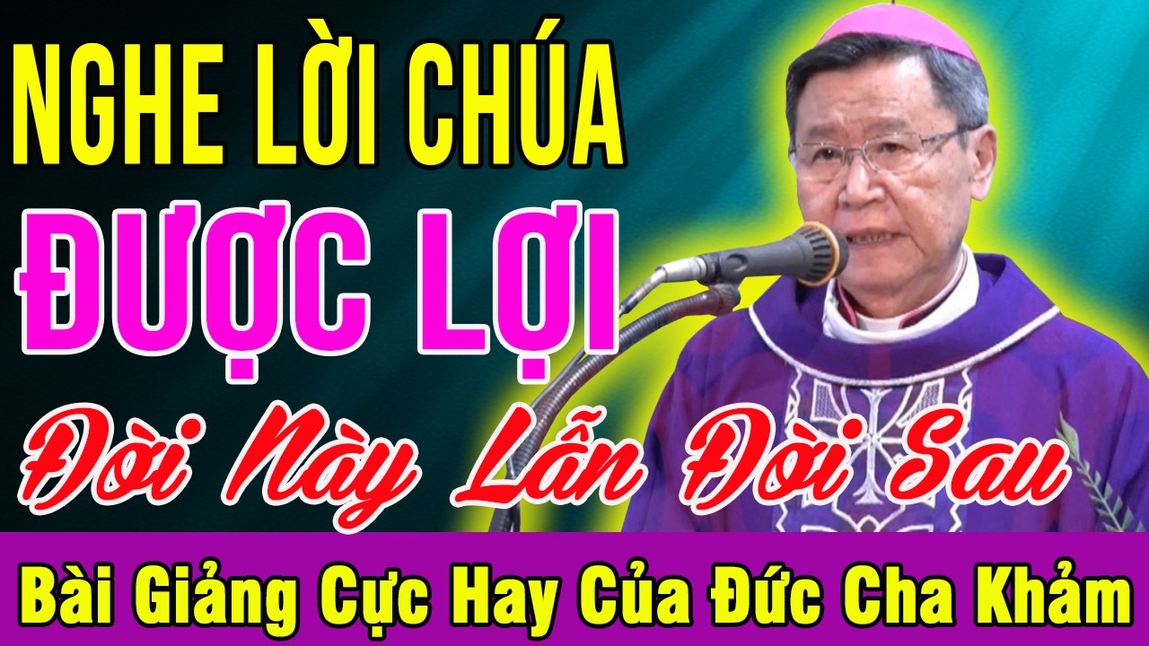 NGHE LỜI CHÚA ĐƯỢC LỢI CẢ ĐỜI NÀY LẪN ĐỜI SAU - Bài Giảng Để Đời Của Đức Cha Khảm