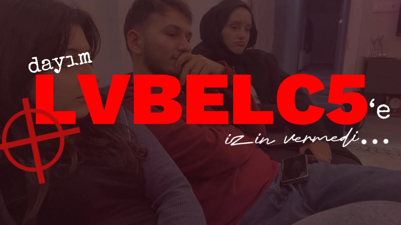 dayım LVBELC5’e izin vermedi…