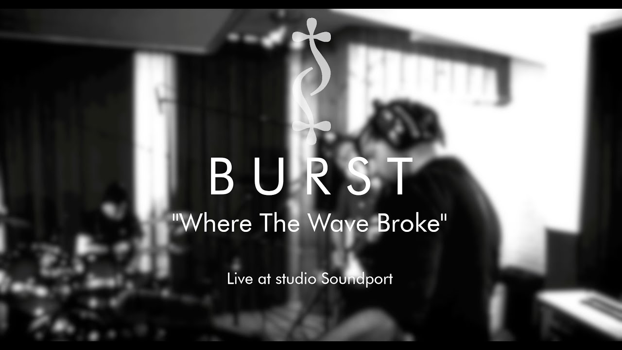 BURST - Where the Wave Broke - Live Session