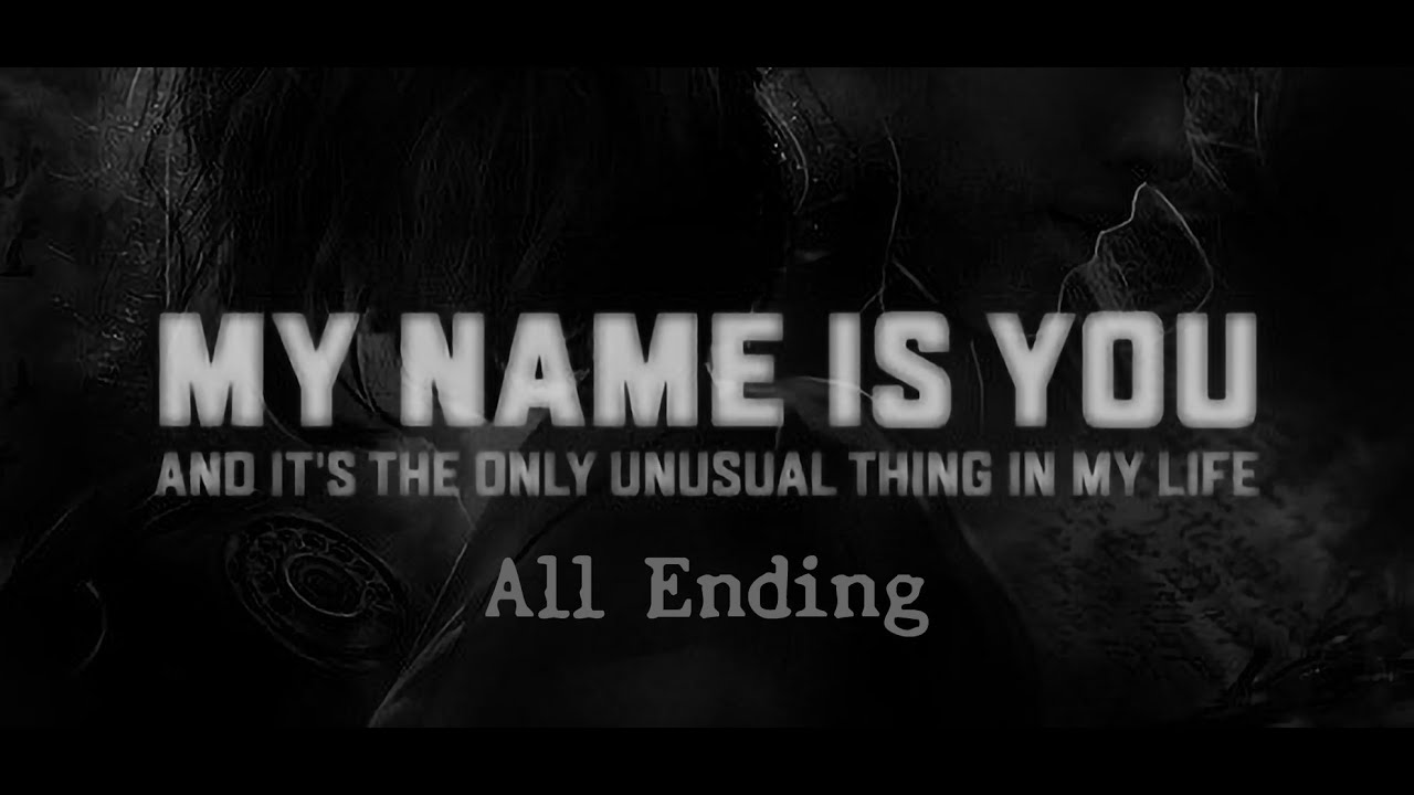 My name is You and it's the only unusual thing in my life - All Endings