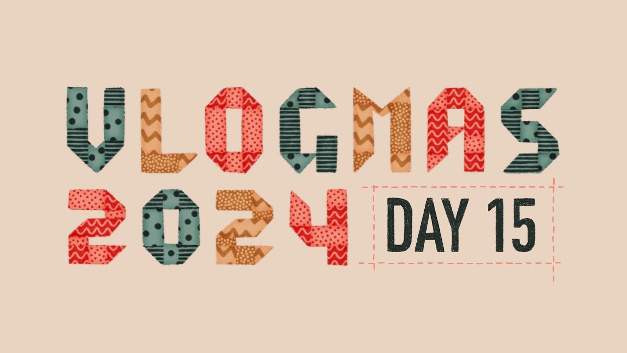 Vlogmas 2024 // Day 15