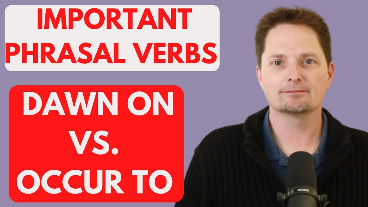 PHRASAL VERB : DAWN ON VS. OCCUR TO/ EXAMPLES OF DAWN ON/EXAMPLES OF OCCUR TO/ EXAMPLES OF REALIZE