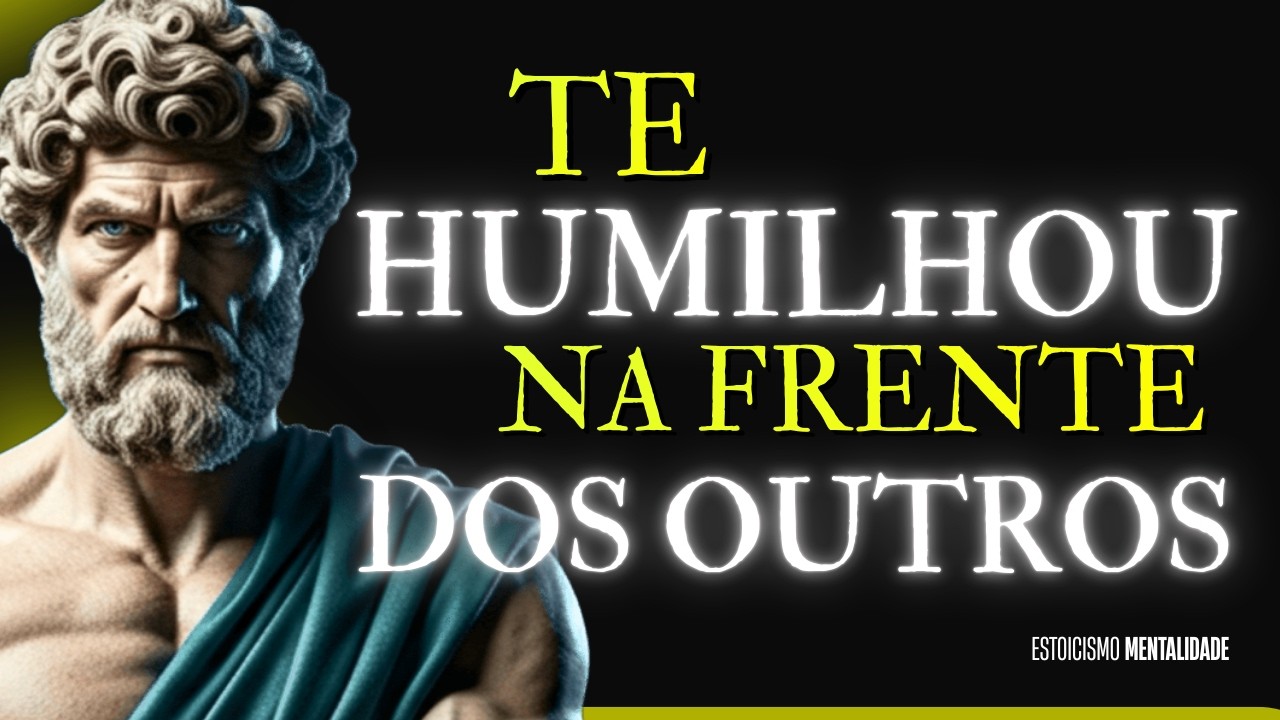 5 FORMAS de ANULAR Quem Quer Te HUMILHAR na FRENTE de Outras PESSOAS | Estoicismo Mentalidade