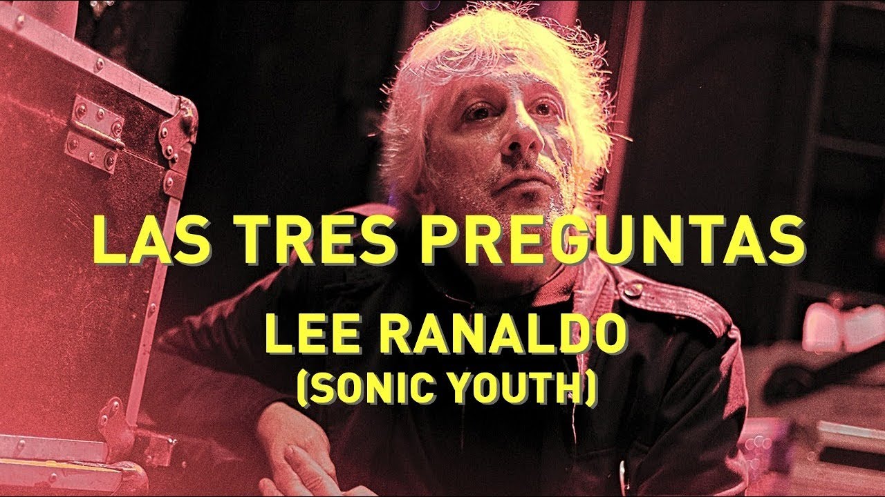 Las Tres Preguntas: Lee Ranaldo (Sonic Youth)
