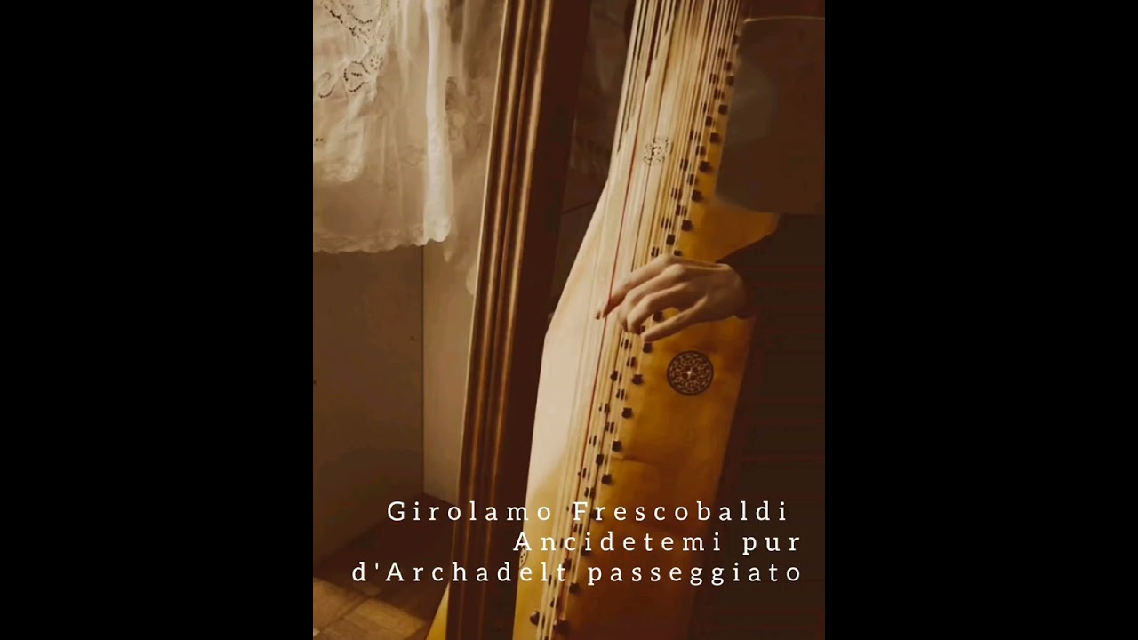 Girolamo Frescobaldi Ancidetemi pur passeggiato, Toccate e partite d’intavolatura. 