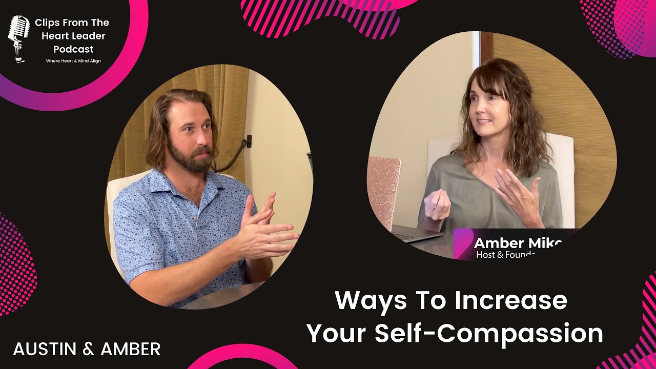 Ways To Increase Your Self-Compassion [Episode #29 - The Heart Leader Podcast]