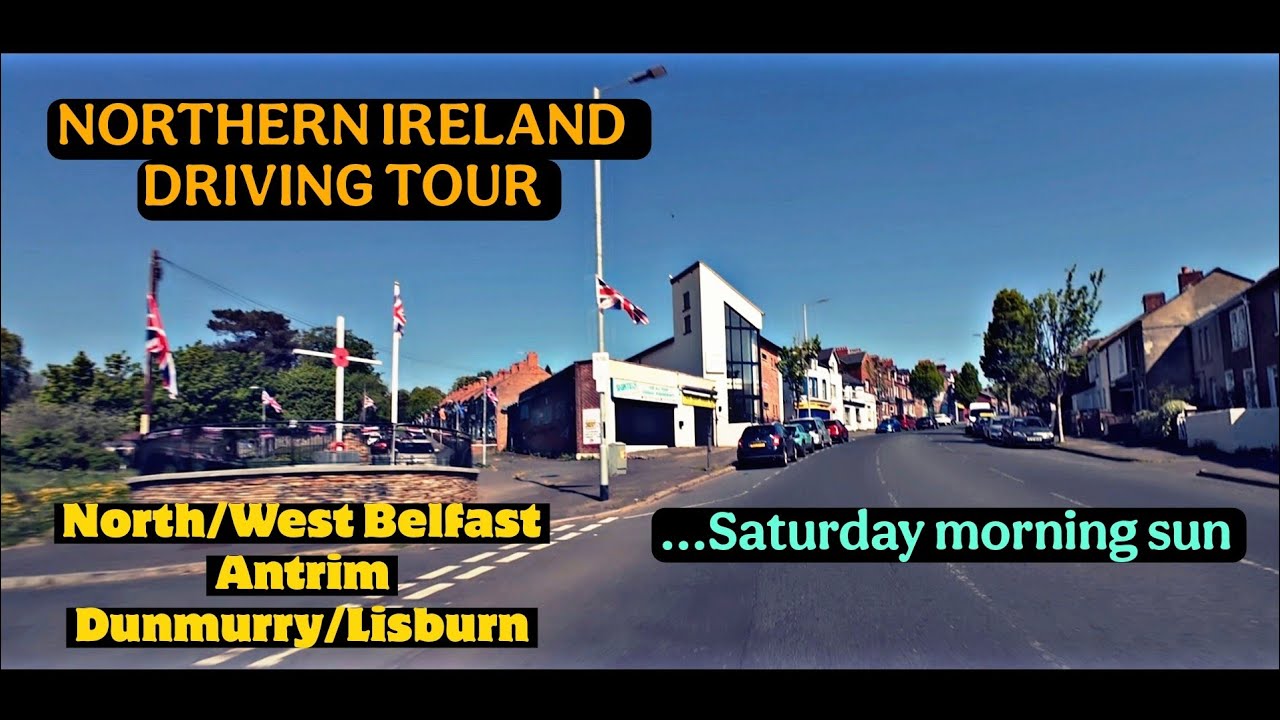 4k NI DRIVING TOUR - Antrim, Dunmurry/Lisburn, West/North Belfast in the Saturday May sun.