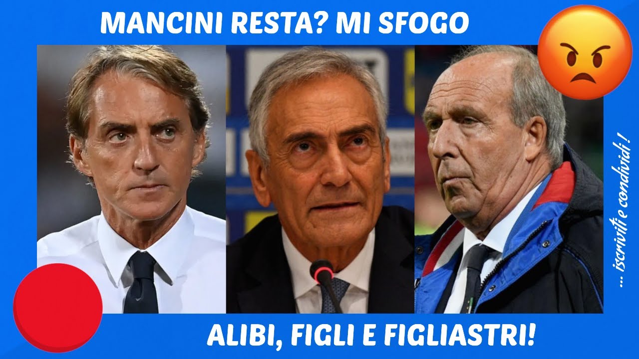 NAZIONALE, MANCINI RESTA? ALLORA MI SFOGO, ALIBI, SCUSE, FIGLI E FIGLIASTRI SULL'ITALIA!