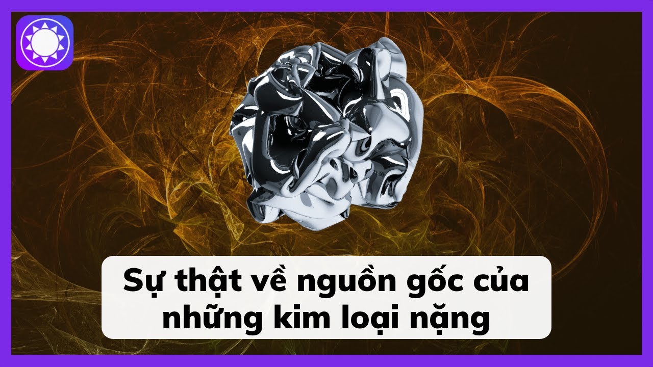 Sự Thật Về Nguồn Gốc Của Những Kim Loại Nặng