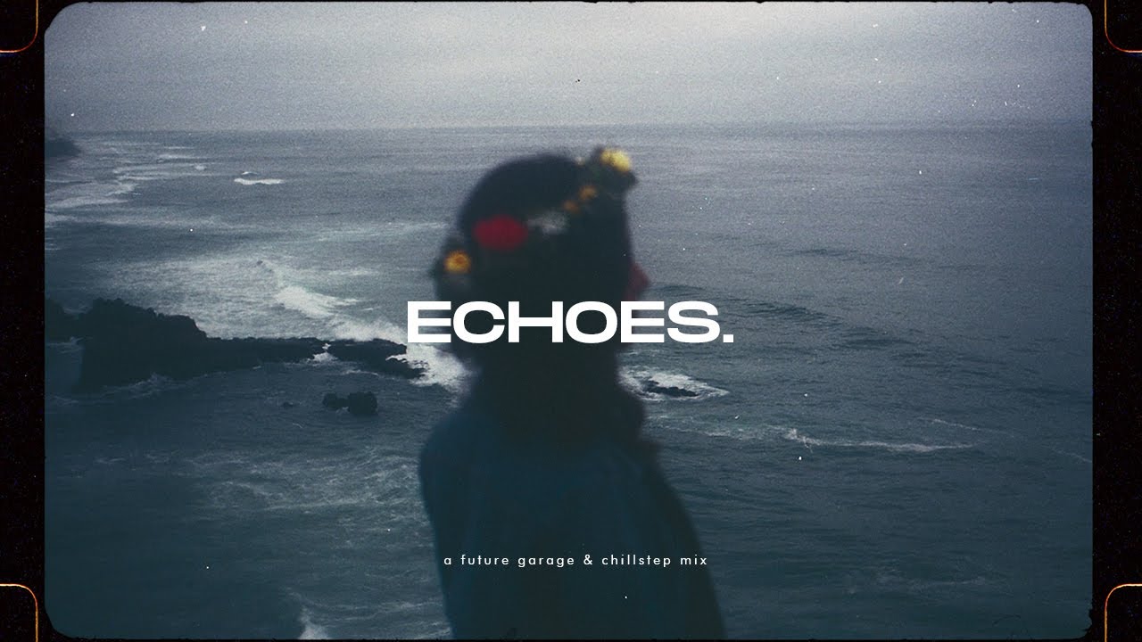 Echoes. | Chillstep & Future Garage Mix by Vesky