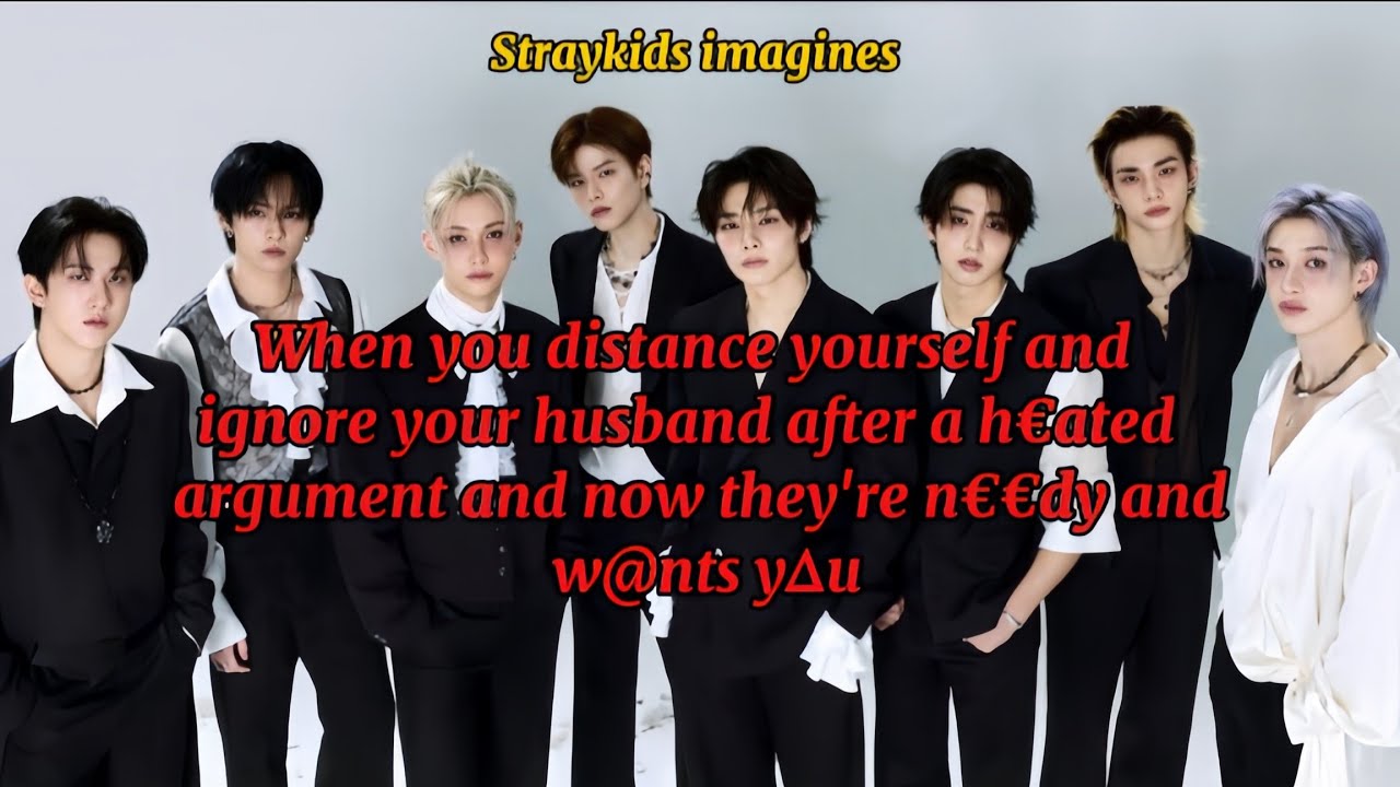pov: When You Ignore Y∆ur Hu$band After a Fight & Now He&rsquo;s N&euro;&euro;dy and Wants Y∆u ||Straykids imagines