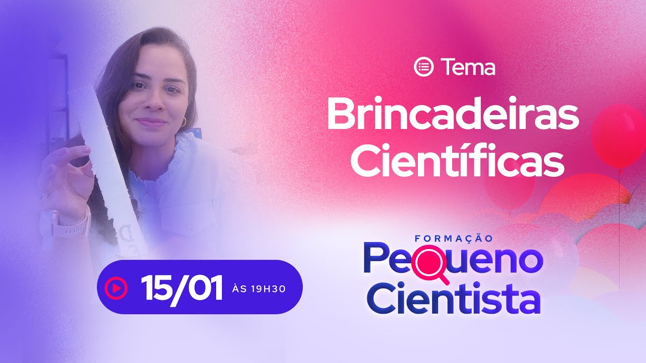 Formação Pequeno Cientista - Brincadeiras Científicas