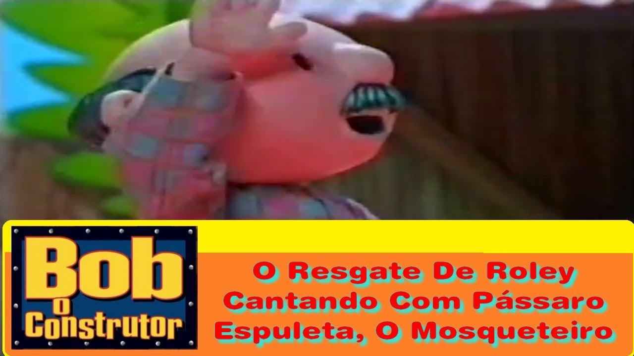 Bob, O  Construtor - O Resgate De Roley + Cantando Com Pássaro + Espuleta, O Mosqueteiro