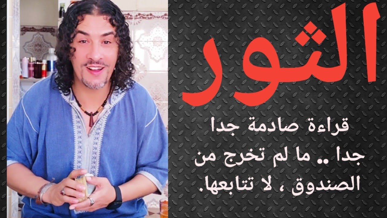 برج الثور ، قراءة صادمة جدا لا أقترحها على شخص لا يستطيع التفكير خارج الصندوق .