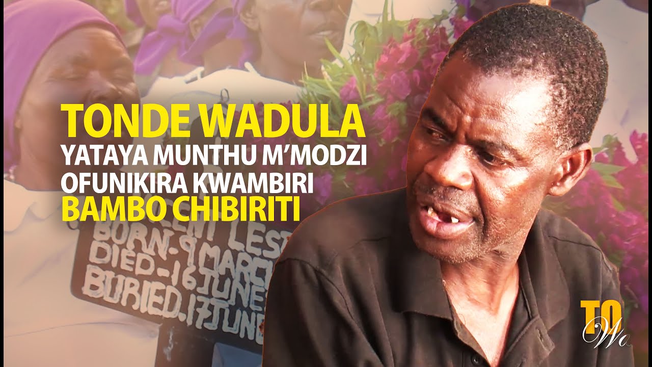 TONDE WADULA YATAYA MUNTHU M’MODZI OFUNIKIRA KWAMBIRI - BAMBO CHIBIRITI