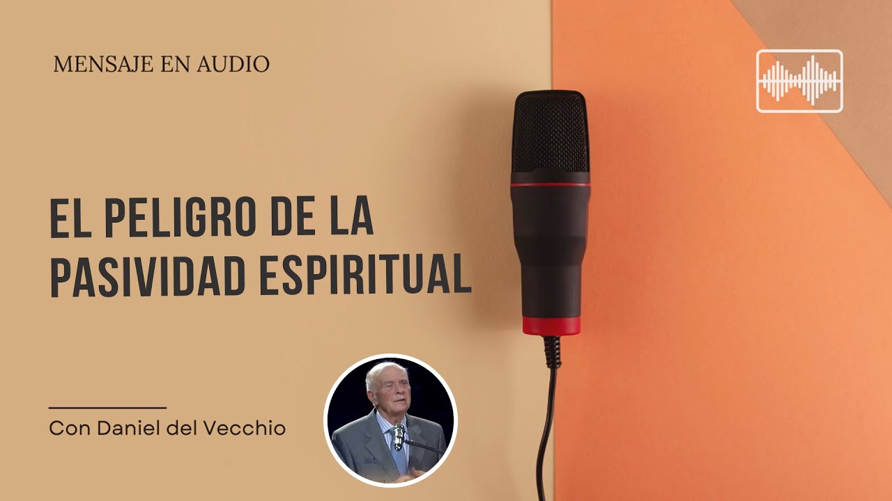 El peligro de la pasividad espiritual //  Daniel del Vecchio