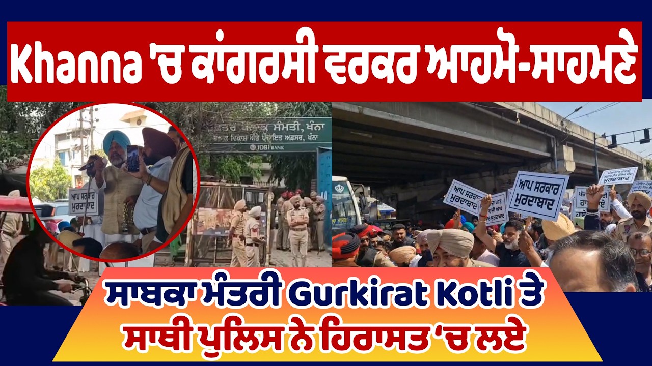 Khanna 'ਚ ਕਾਂਗਰਸੀ ਵਰਕਰ ਆਹਮੋ-ਸਾਹਮਣੇ, ਸਾਬਕਾ ਮੰਤਰੀ Gurkirat Kotli ਤੇ ਸਾਥੀ ਪੁਲਿਸ ਨੇ ਹਿਰਾਸਤ ‘ਚ ਲਏ