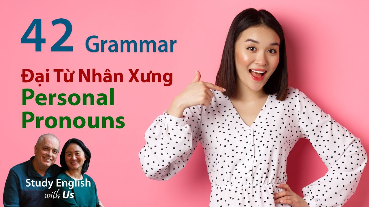 Văn Phạm 42: Đại Từ Nhân Xưng - Pronouns