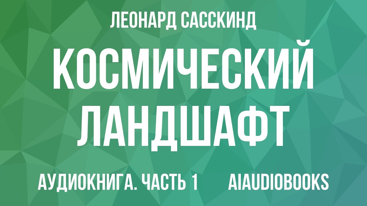 Леонард Сасскинд - Космический ландшафт. Теория струн и иллюзия разумного ... — Часть 1 | Аудиокнига
