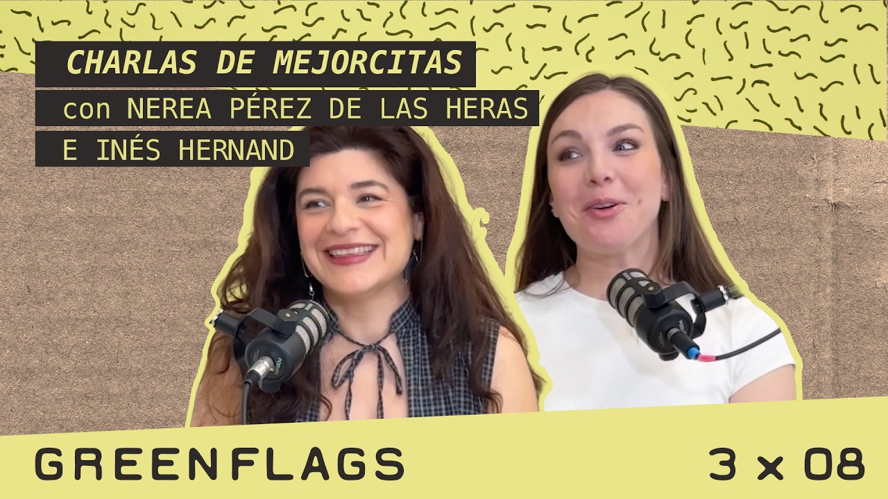 CHARLA DE MEJORCITAS con INES HERNAND y NEREA P&Eacute;REZ DE LAS HERAS 🌈 GREENFLAGS 3x08