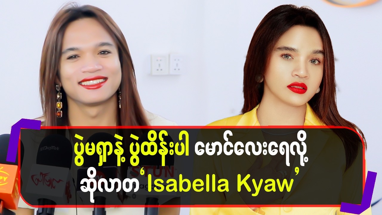 ပွဲမရှာနဲ့ ပွဲထိန်းပါမောင်လေးရေလို့ဆိုလာတဲ့” Isabella Kyaw “