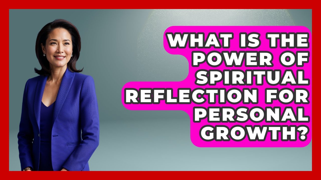 What Is The Power Of Spiritual Reflection For Personal Growth? - Family Matters in Faith