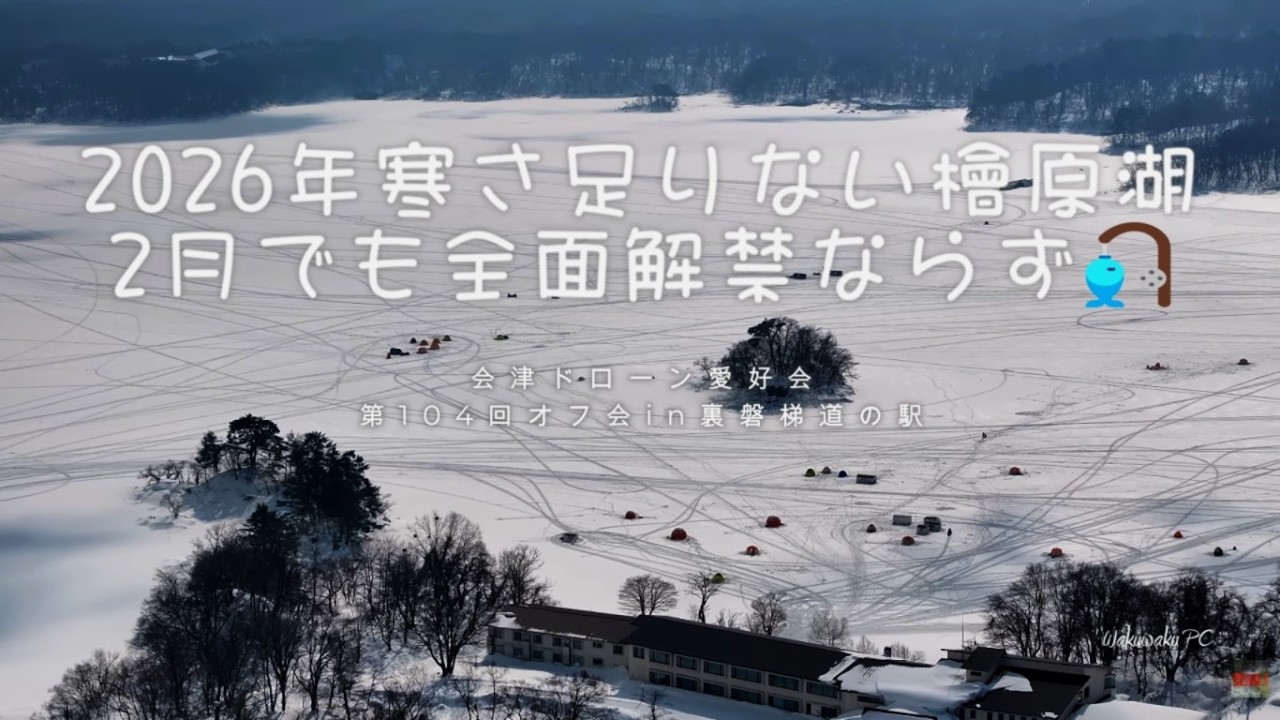 【4K空撮】2026檜原湖ワカサギ釣り全面解禁ならず！会津ドローン愛好会「第104回オフ会in裏磐梯道の駅」
