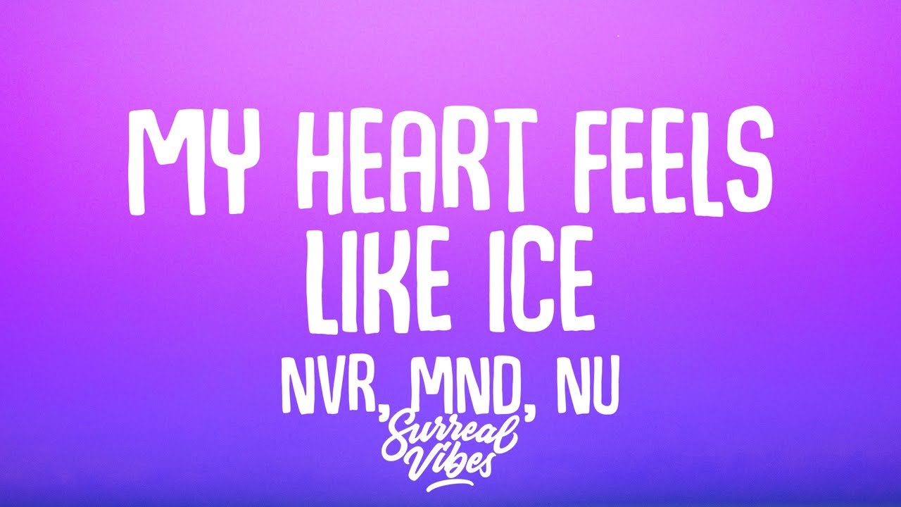 Nvr, MND, Nu - my heart feels like ice (Lyrics)
