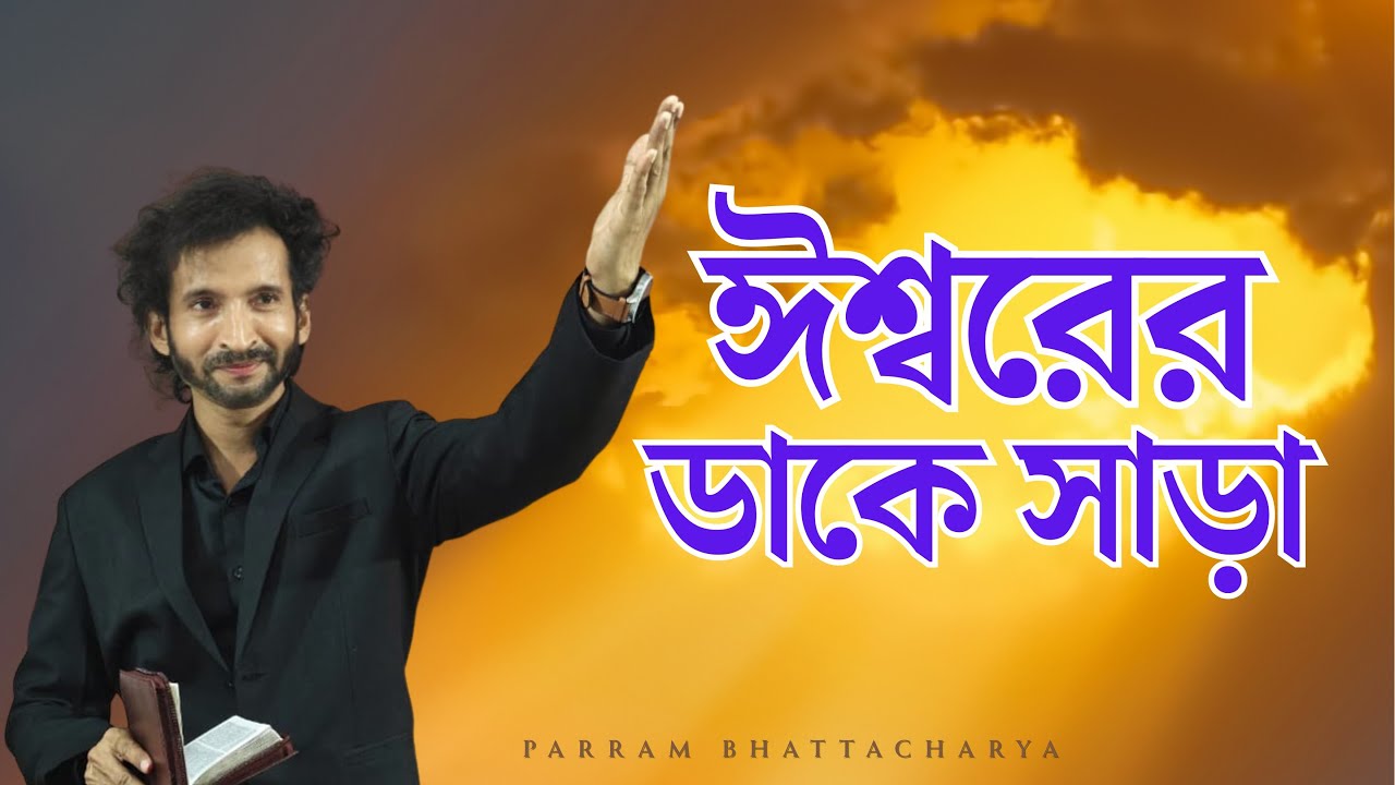 ঈশ্বরের ডাকে সাড়া দেওয়া | Responding to God's call | Parram Bhattacharya | New Bangla Sermon