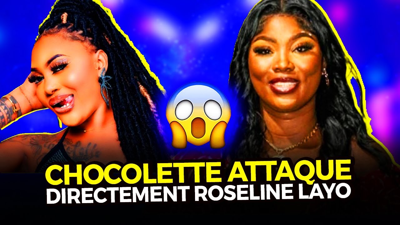 CHOCOLETTE ATTAQUE DIRECTEMENT ROSELINE LAYO POUR DEFENDRE SA COMMUNAUTÉ