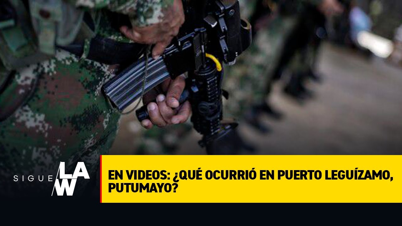 En videos: ¿qué ocurrió en Puerto Leguízamo, Putumayo?