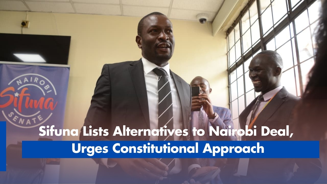 Sifuna Lists Alternatives to Nairobi Deal, Urges Constitutional Approach