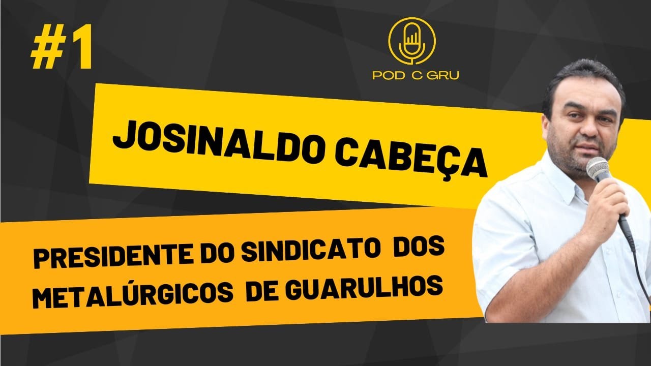 Josinaldo Cabe&ccedil;a (Presidente do Sindicato dos Metal&uacute;rgicos de Guarulhos) -  Pod C Gru. Podcast #1