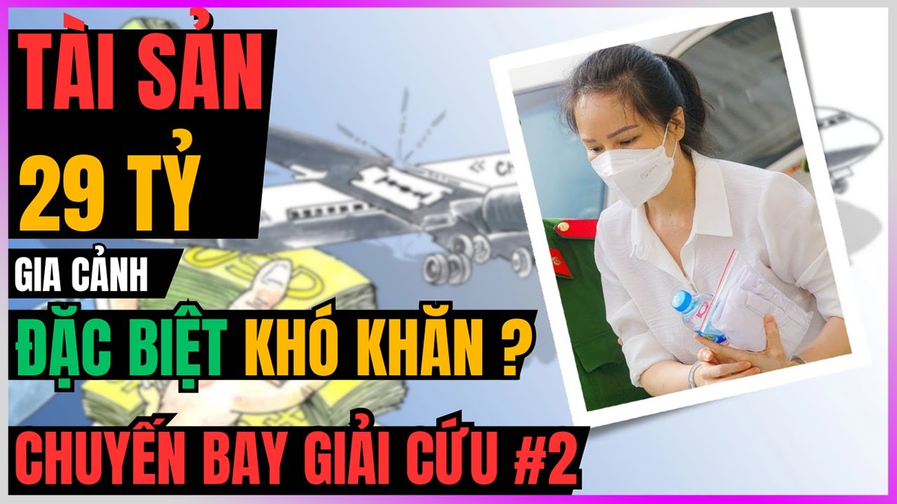 Tài sản 29 TỶ - Gia cảnh KHÓ KHĂN? [Chuyến Bay Giải Cứu - p2] [DLDBTT]