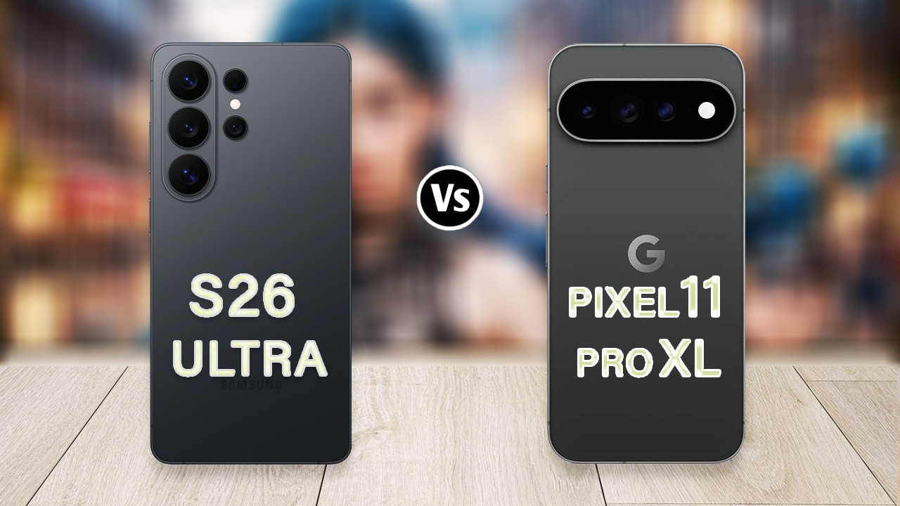Google Pixel 11 Pro XL Vs Samsung Galaxy S26 Ultra: Which One Should You Buy?