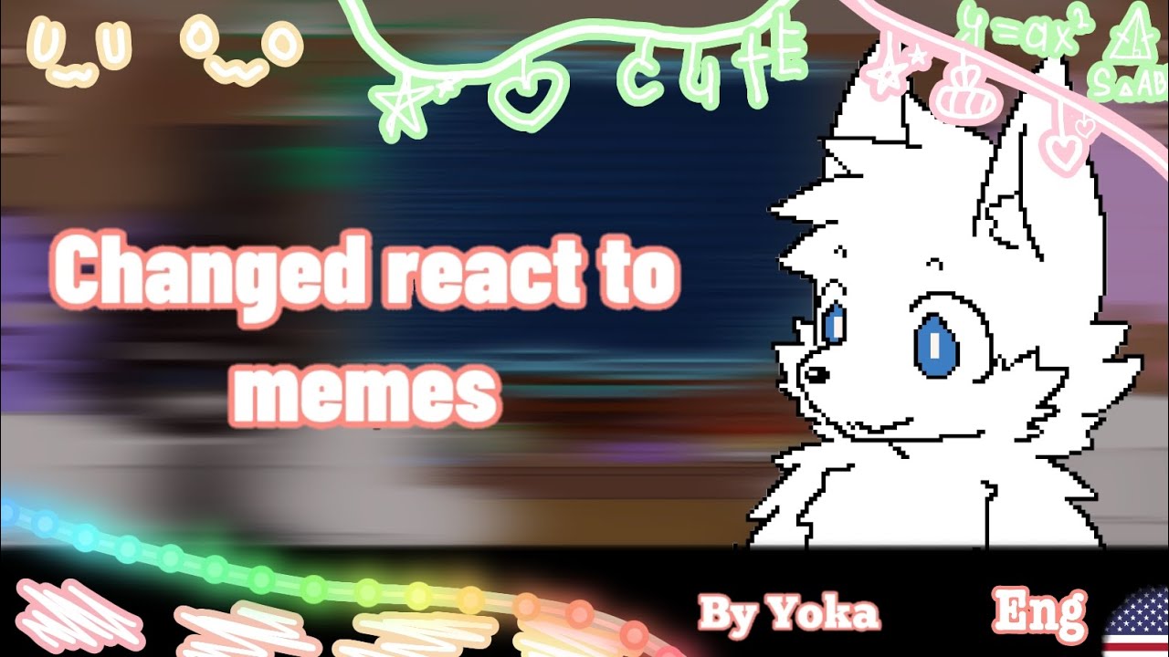 Changed react to memes  |•Eng ver.•| [By Yoka]