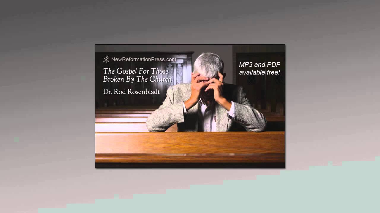 The Gospel For Those Broken By The Church by Rod Rosenbladt