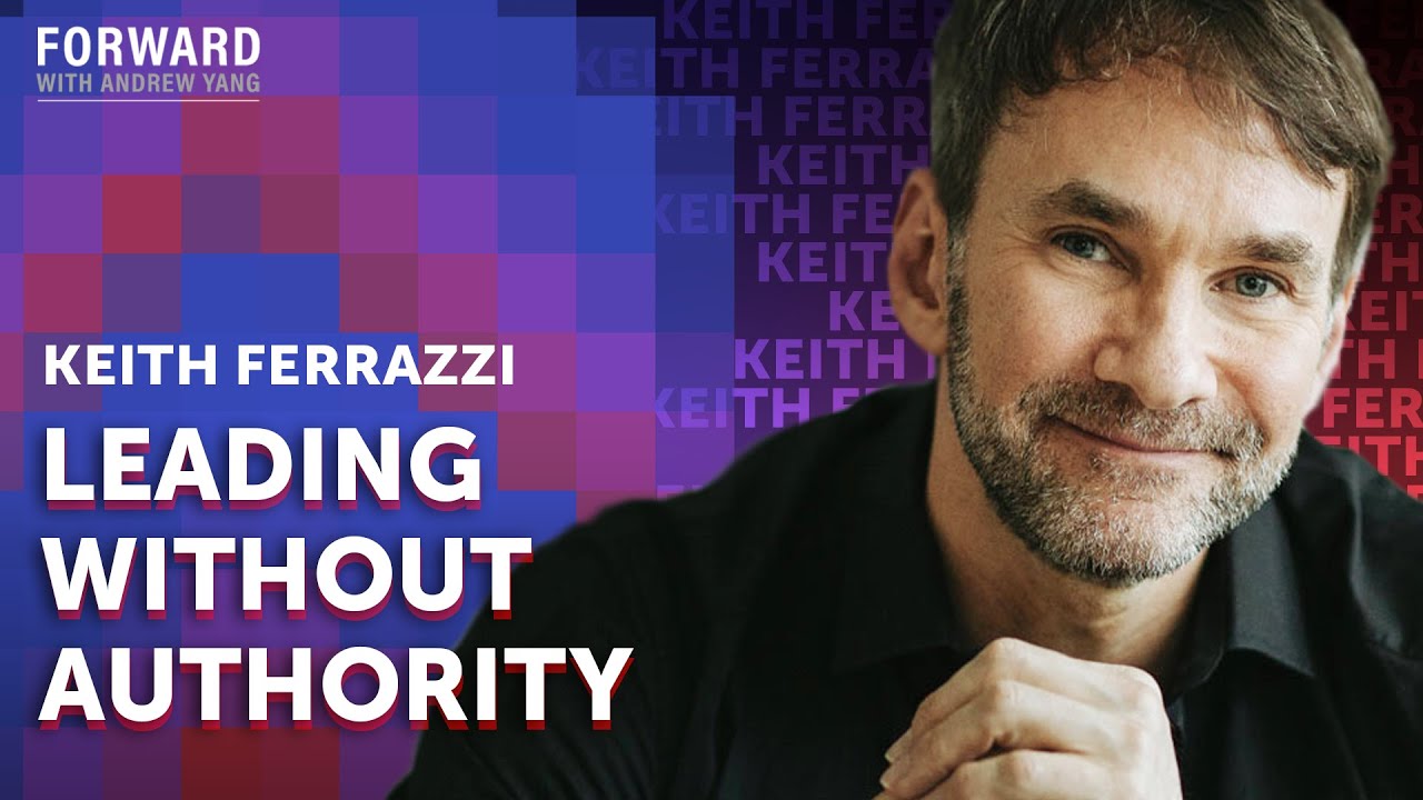 Keith Ferrazzi on Leading Without Authority