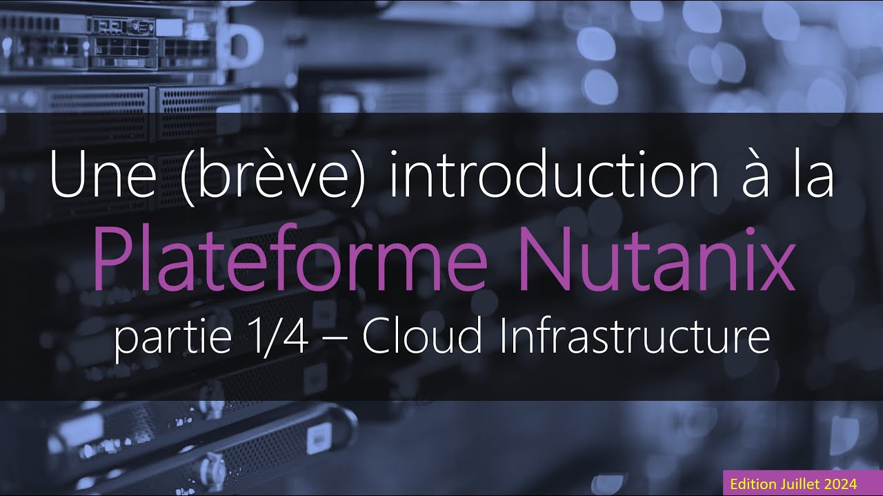 Une (brève) introduction à la plateforme Nutanix - partie 1 - Cloud Infrastructure  (Juillet 2024)
