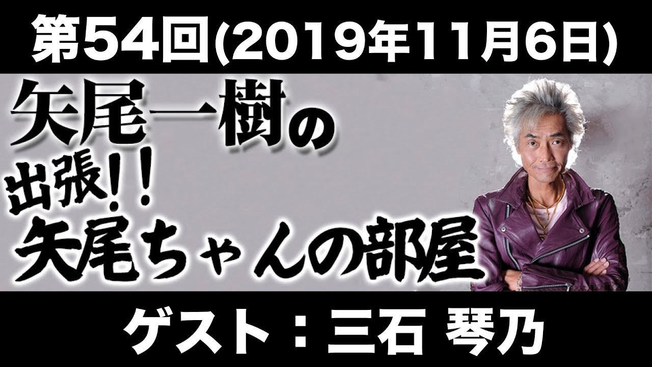 【ゲスト：三石琴乃】第54回矢尾一樹 の出張！！矢尾ちゃんの部屋(前半無料)