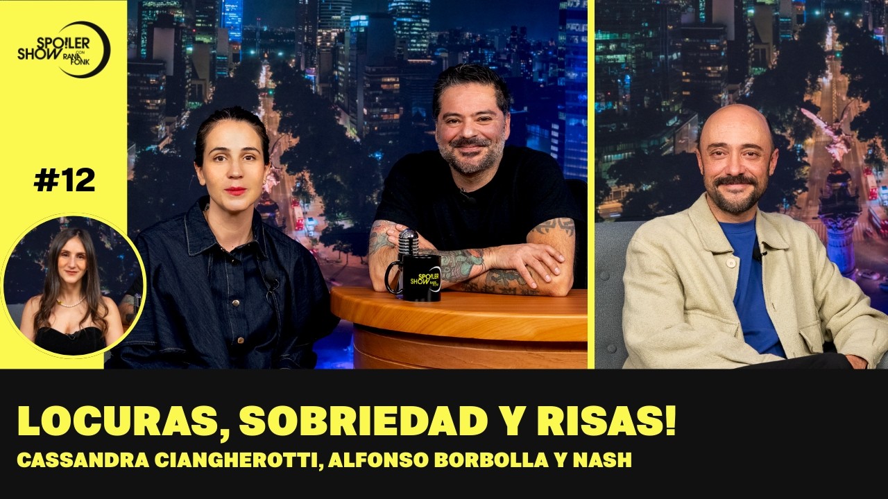 #12 Cassandra Ciangherotti, Alfonso Borbolla y Nash en Spoiler Show con Rana Fonk.