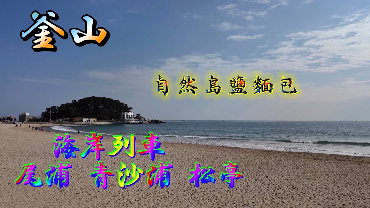 韓國🇰🇷釜山  海岸列車  尾浦  青沙浦  松亭   自然島鹽麵包  4K