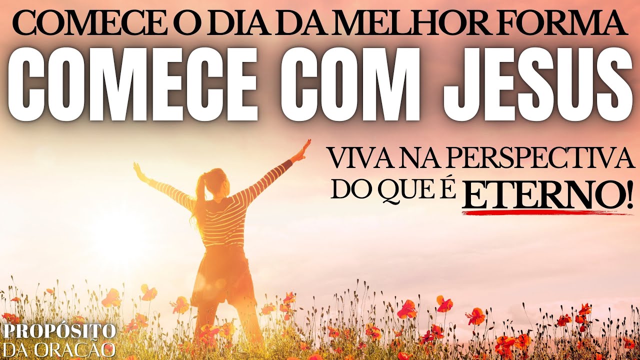 COMECE O DIA COM JESUS CRISTO E VEJA O QUE ACONTECE!