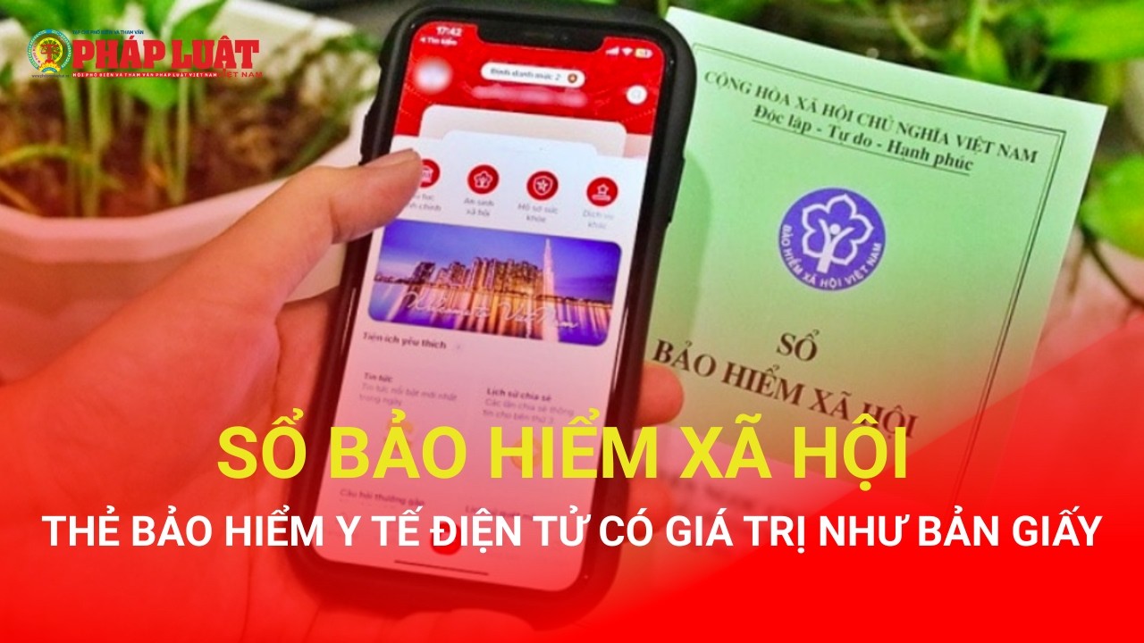 Sổ bảo hiểm xã hội, thẻ bảo hiểm y tế điện tử có giá trị như bản giấy