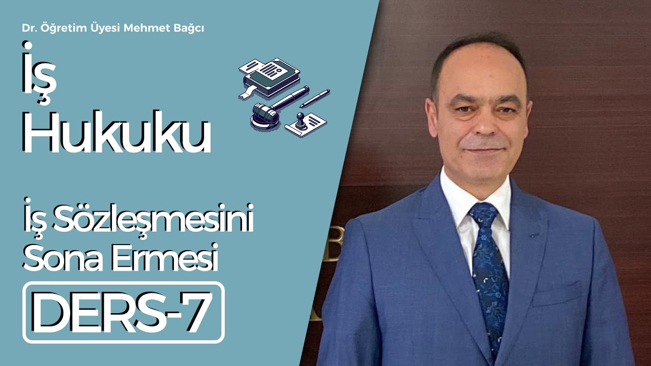 Dr.Öğretim Üyesi Mehmet Bağcı-İş Hukuku Ders 7: İş Sözleşmesini Sona Ermesi